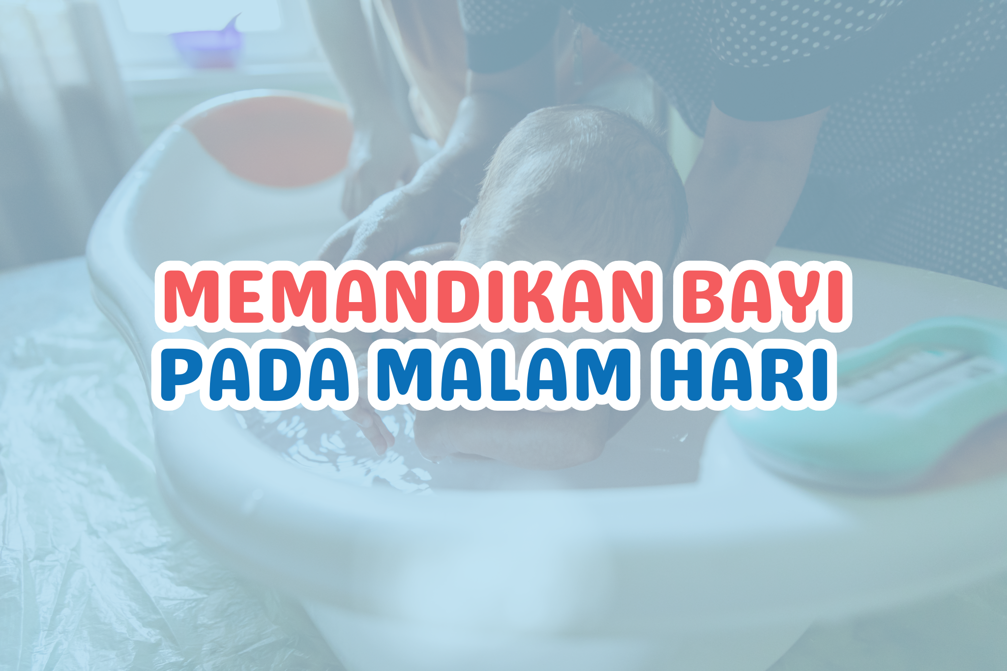 You are currently viewing Bolehkah Memandikan Bayi pada Malam Hari? Manfaat Memandikan Bayi Malam Hari